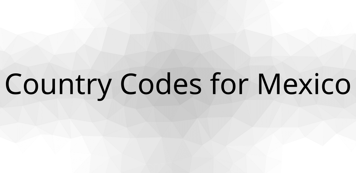 ?? Country Codes for Mexico are MX, MEX, 484 & Calling Code is 52
