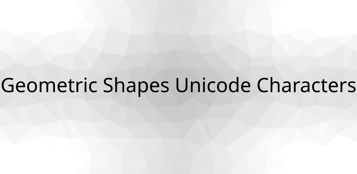 Geometric Shapes Unicode Characters Detail & List